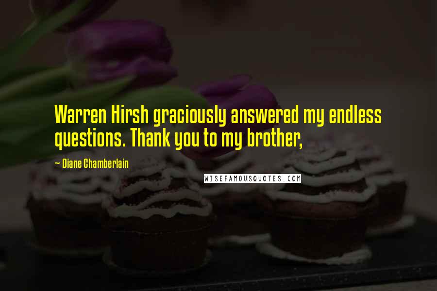 Diane Chamberlain Quotes: Warren Hirsh graciously answered my endless questions. Thank you to my brother,