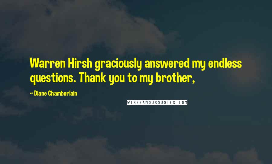 Diane Chamberlain Quotes: Warren Hirsh graciously answered my endless questions. Thank you to my brother,