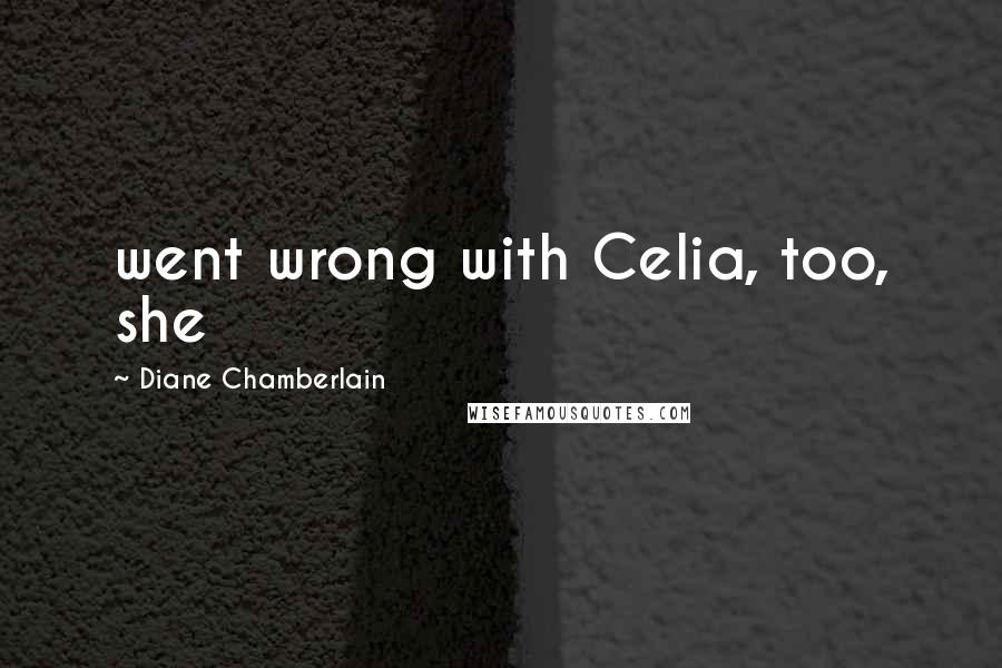 Diane Chamberlain Quotes: went wrong with Celia, too, she