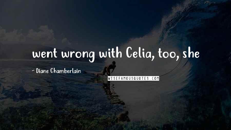 Diane Chamberlain Quotes: went wrong with Celia, too, she