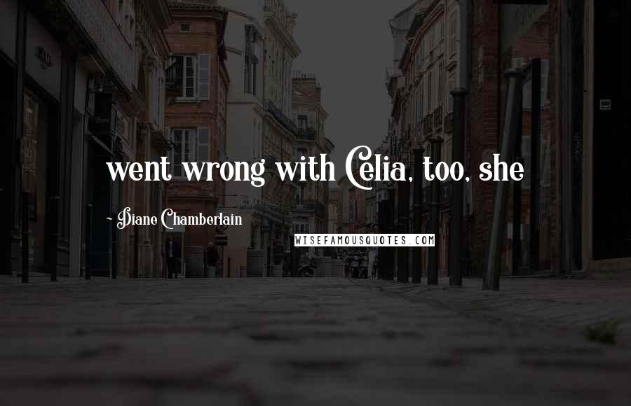 Diane Chamberlain Quotes: went wrong with Celia, too, she