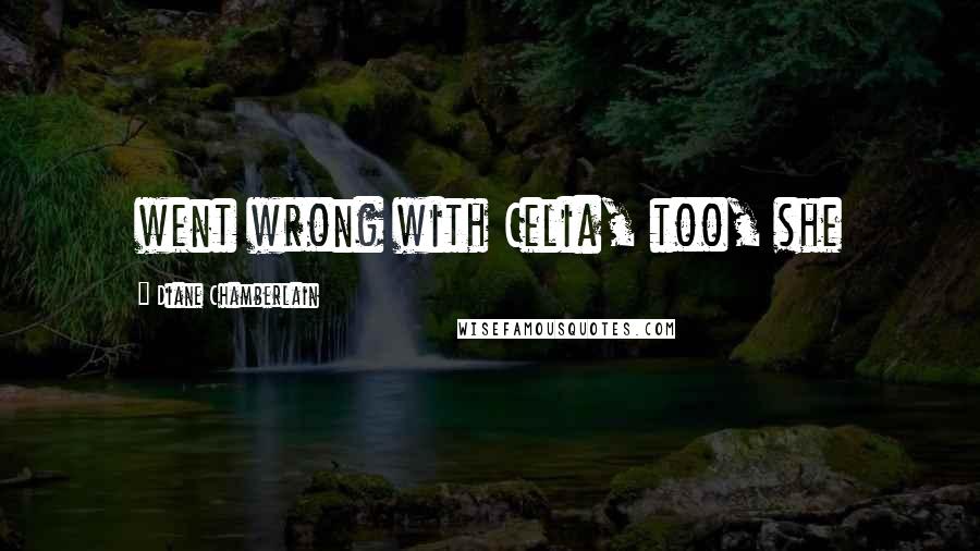 Diane Chamberlain Quotes: went wrong with Celia, too, she