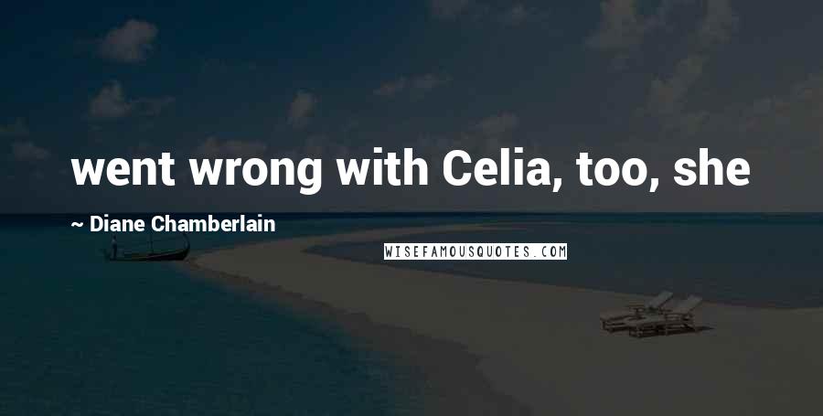 Diane Chamberlain Quotes: went wrong with Celia, too, she