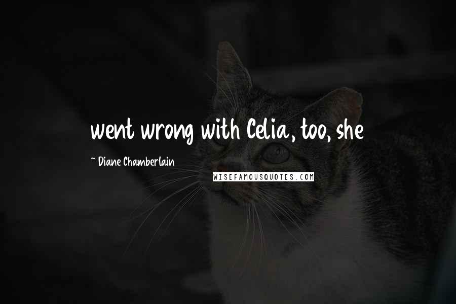 Diane Chamberlain Quotes: went wrong with Celia, too, she