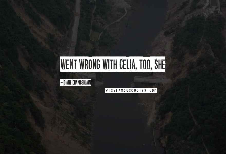 Diane Chamberlain Quotes: went wrong with Celia, too, she