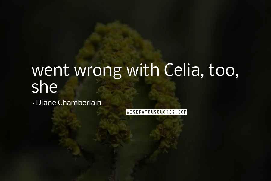 Diane Chamberlain Quotes: went wrong with Celia, too, she