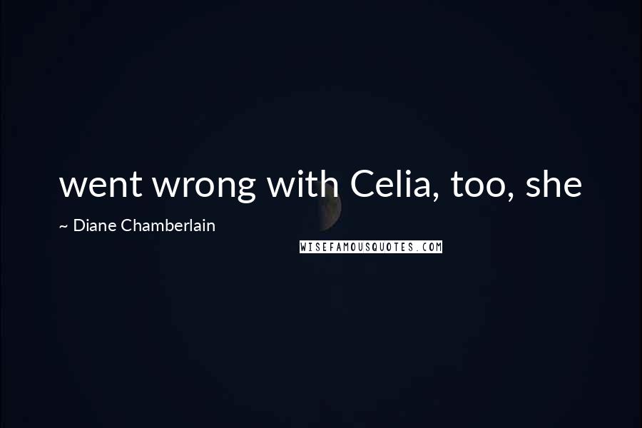 Diane Chamberlain Quotes: went wrong with Celia, too, she