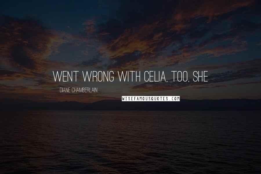 Diane Chamberlain Quotes: went wrong with Celia, too, she