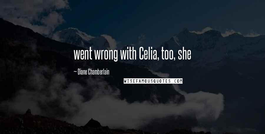 Diane Chamberlain Quotes: went wrong with Celia, too, she