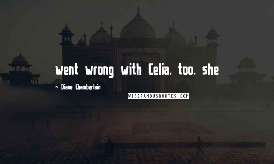 Diane Chamberlain Quotes: went wrong with Celia, too, she