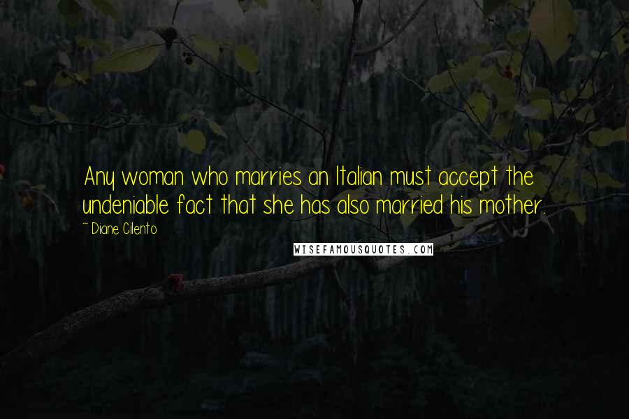 Diane Cilento Quotes: Any woman who marries an Italian must accept the undeniable fact that she has also married his mother.