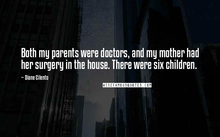 Diane Cilento Quotes: Both my parents were doctors, and my mother had her surgery in the house. There were six children.
