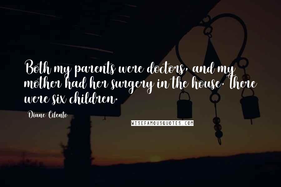 Diane Cilento Quotes: Both my parents were doctors, and my mother had her surgery in the house. There were six children.