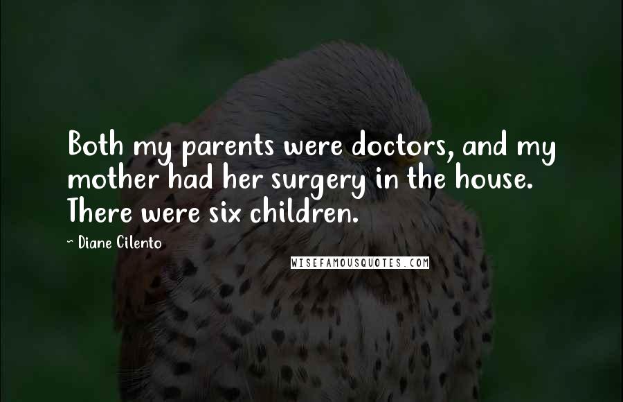 Diane Cilento Quotes: Both my parents were doctors, and my mother had her surgery in the house. There were six children.