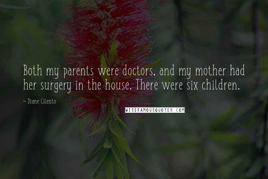 Diane Cilento Quotes: Both my parents were doctors, and my mother had her surgery in the house. There were six children.
