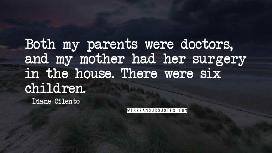 Diane Cilento Quotes: Both my parents were doctors, and my mother had her surgery in the house. There were six children.