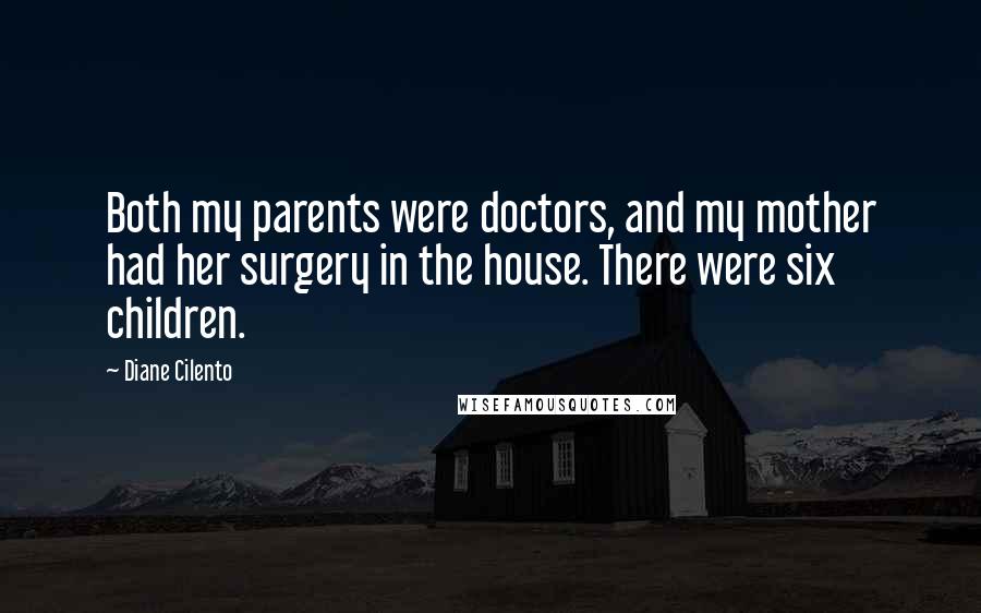 Diane Cilento Quotes: Both my parents were doctors, and my mother had her surgery in the house. There were six children.