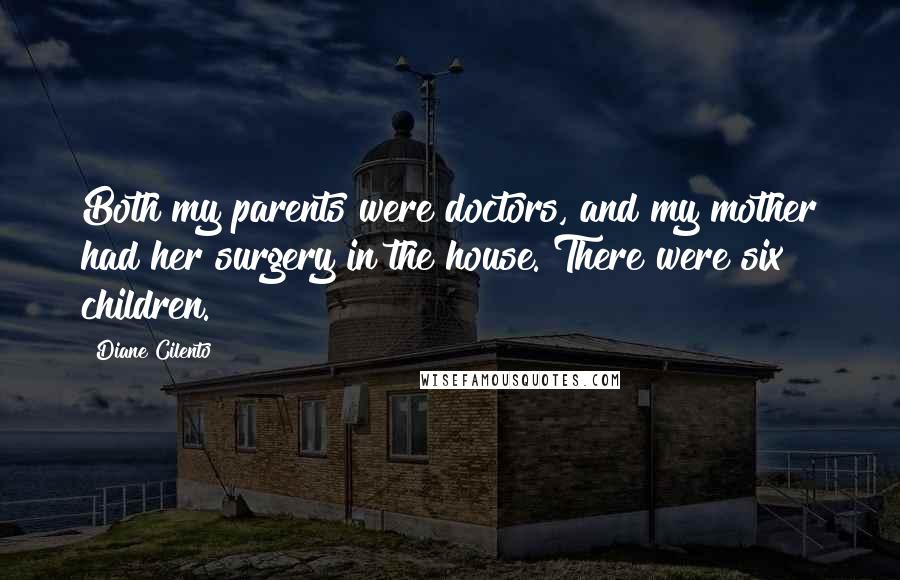 Diane Cilento Quotes: Both my parents were doctors, and my mother had her surgery in the house. There were six children.