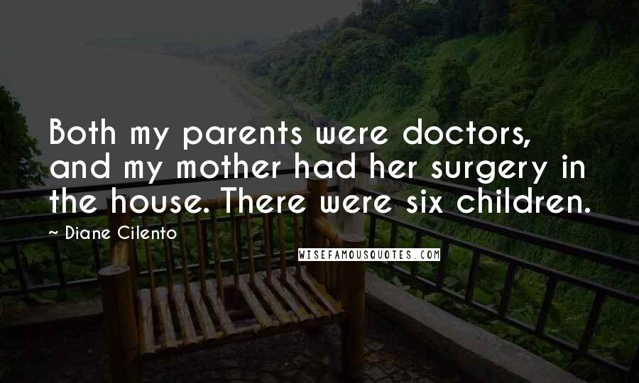 Diane Cilento Quotes: Both my parents were doctors, and my mother had her surgery in the house. There were six children.