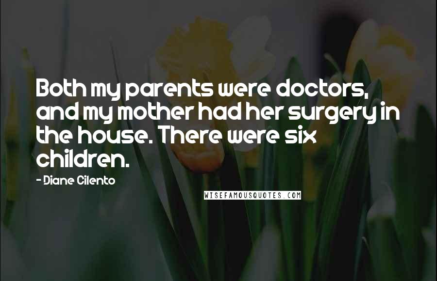 Diane Cilento Quotes: Both my parents were doctors, and my mother had her surgery in the house. There were six children.