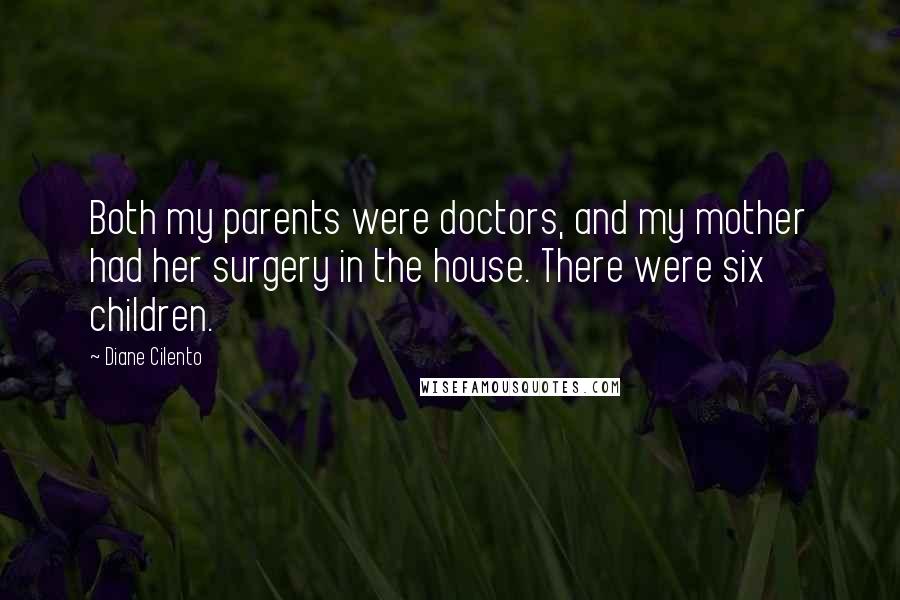 Diane Cilento Quotes: Both my parents were doctors, and my mother had her surgery in the house. There were six children.