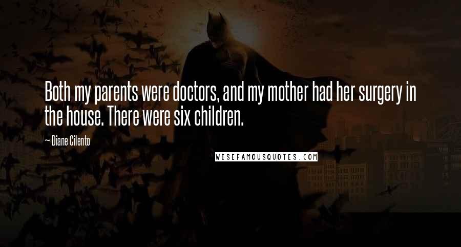 Diane Cilento Quotes: Both my parents were doctors, and my mother had her surgery in the house. There were six children.