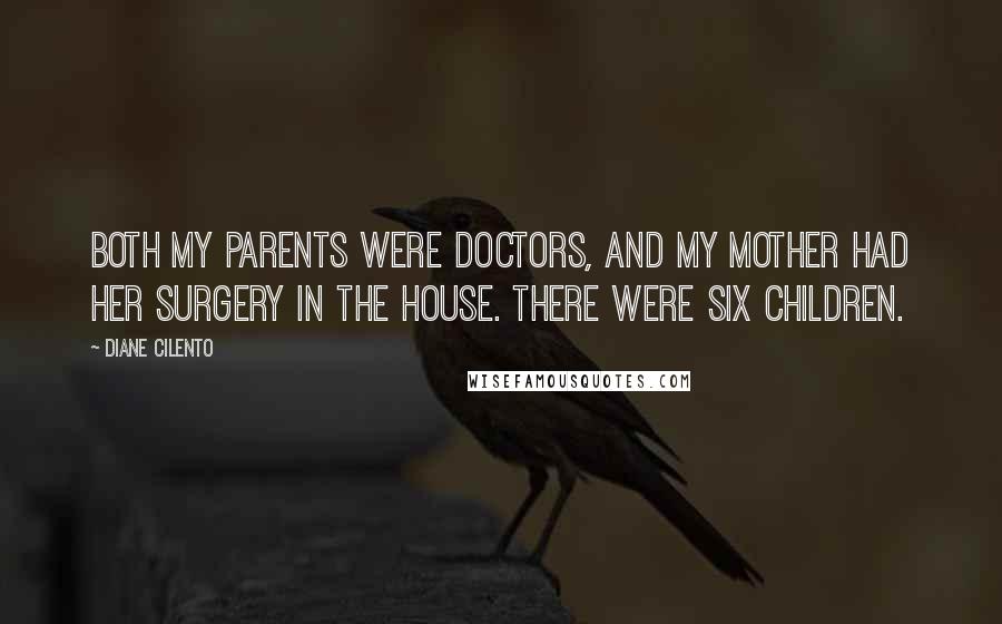Diane Cilento Quotes: Both my parents were doctors, and my mother had her surgery in the house. There were six children.
