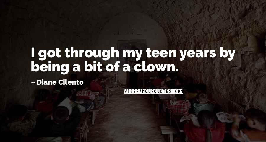 Diane Cilento Quotes: I got through my teen years by being a bit of a clown.