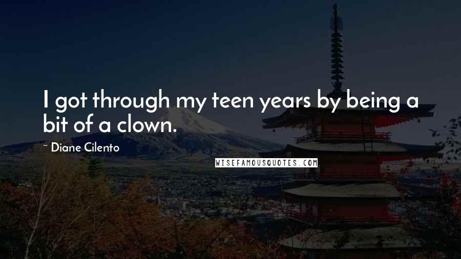 Diane Cilento Quotes: I got through my teen years by being a bit of a clown.