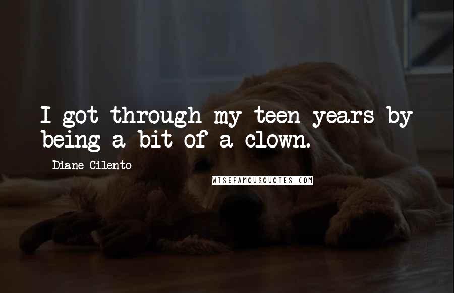 Diane Cilento Quotes: I got through my teen years by being a bit of a clown.