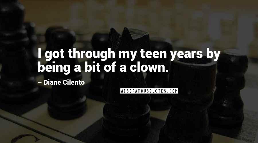 Diane Cilento Quotes: I got through my teen years by being a bit of a clown.