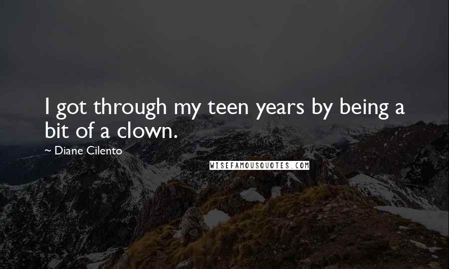 Diane Cilento Quotes: I got through my teen years by being a bit of a clown.