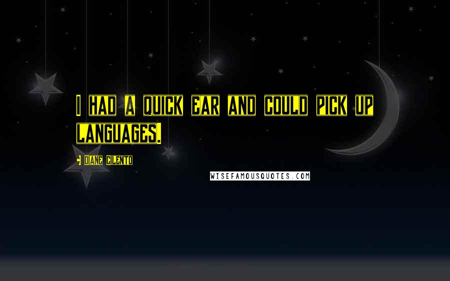 Diane Cilento Quotes: I had a quick ear and could pick up languages.