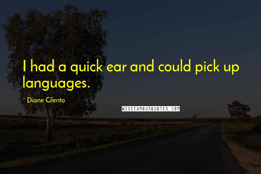 Diane Cilento Quotes: I had a quick ear and could pick up languages.