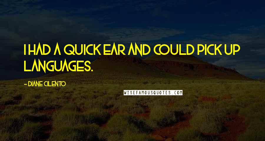 Diane Cilento Quotes: I had a quick ear and could pick up languages.