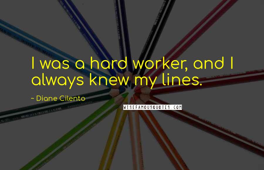 Diane Cilento Quotes: I was a hard worker, and I always knew my lines.