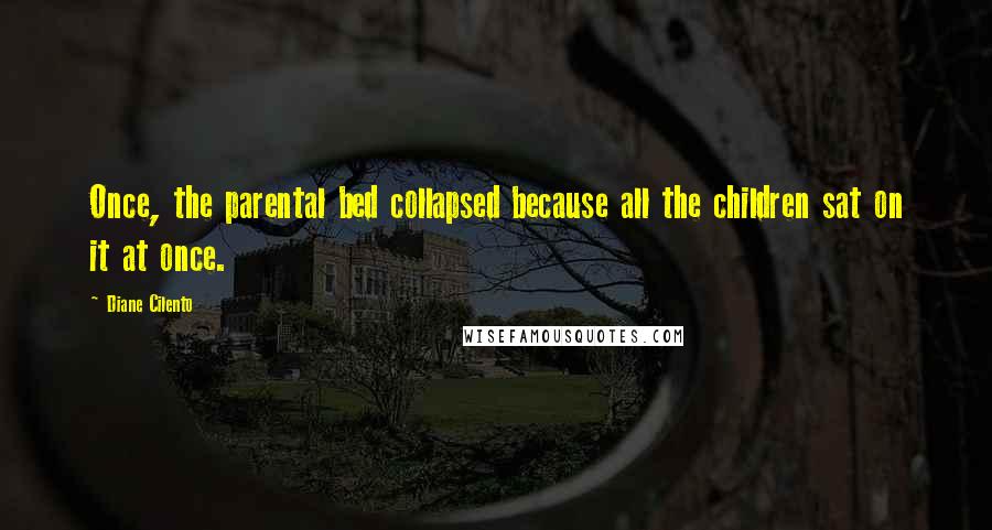 Diane Cilento Quotes: Once, the parental bed collapsed because all the children sat on it at once.