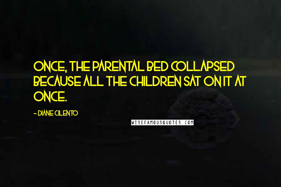 Diane Cilento Quotes: Once, the parental bed collapsed because all the children sat on it at once.