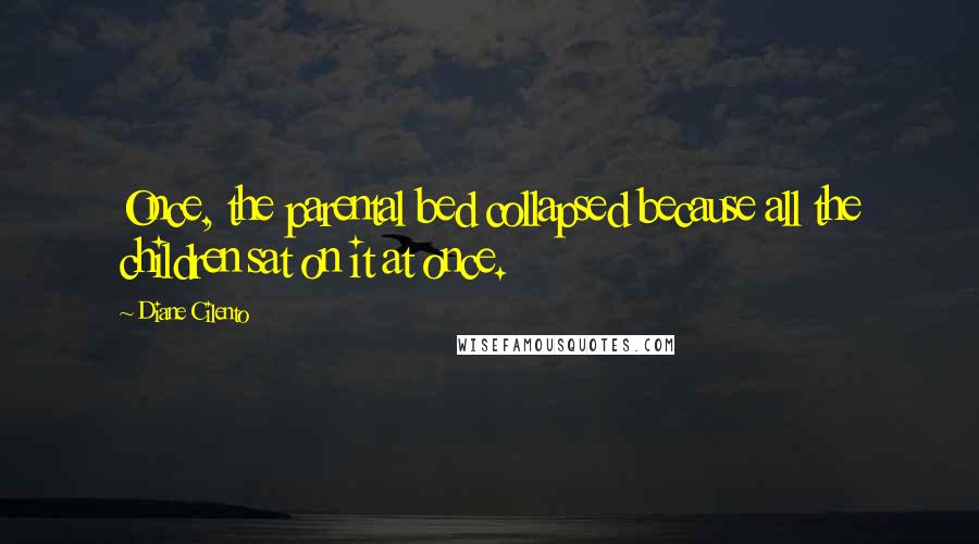 Diane Cilento Quotes: Once, the parental bed collapsed because all the children sat on it at once.