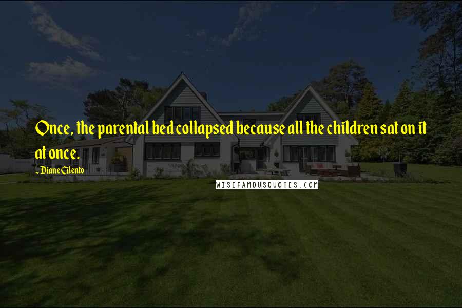 Diane Cilento Quotes: Once, the parental bed collapsed because all the children sat on it at once.