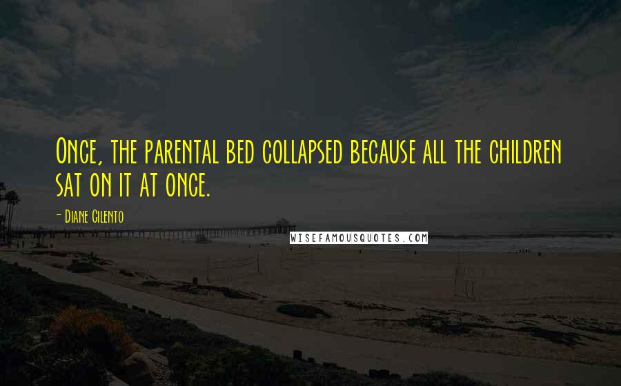 Diane Cilento Quotes: Once, the parental bed collapsed because all the children sat on it at once.