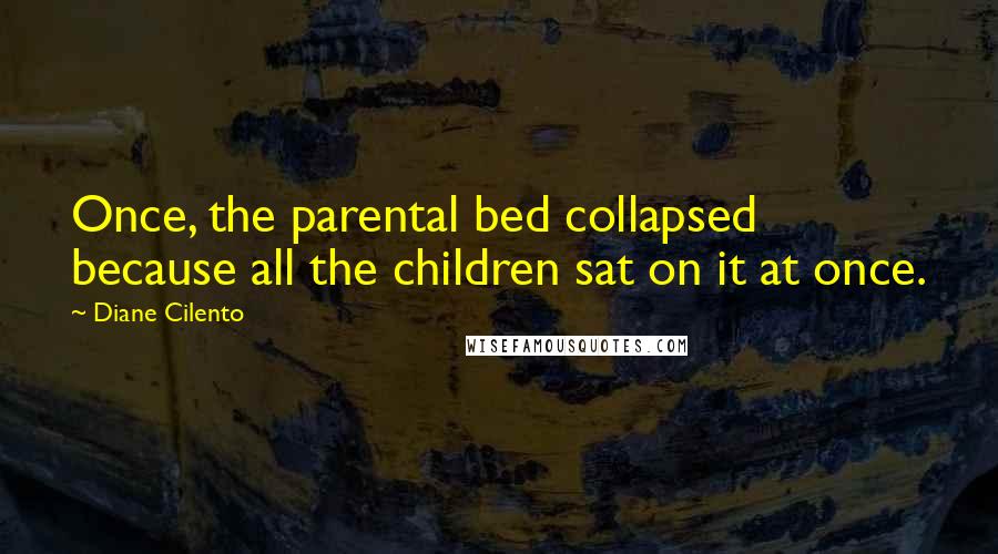 Diane Cilento Quotes: Once, the parental bed collapsed because all the children sat on it at once.