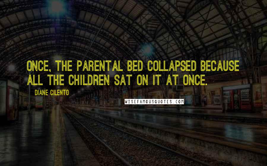 Diane Cilento Quotes: Once, the parental bed collapsed because all the children sat on it at once.