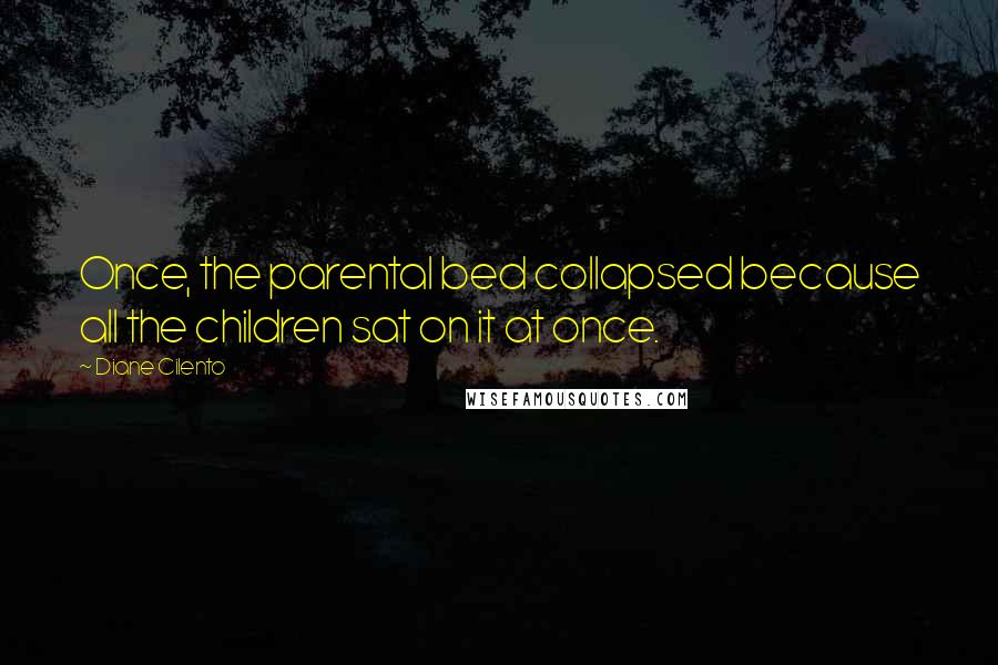 Diane Cilento Quotes: Once, the parental bed collapsed because all the children sat on it at once.