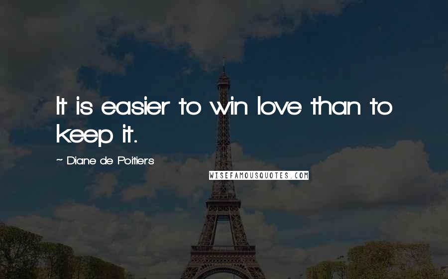 Diane De Poitiers Quotes: It is easier to win love than to keep it.