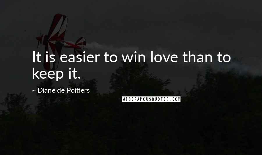 Diane De Poitiers Quotes: It is easier to win love than to keep it.