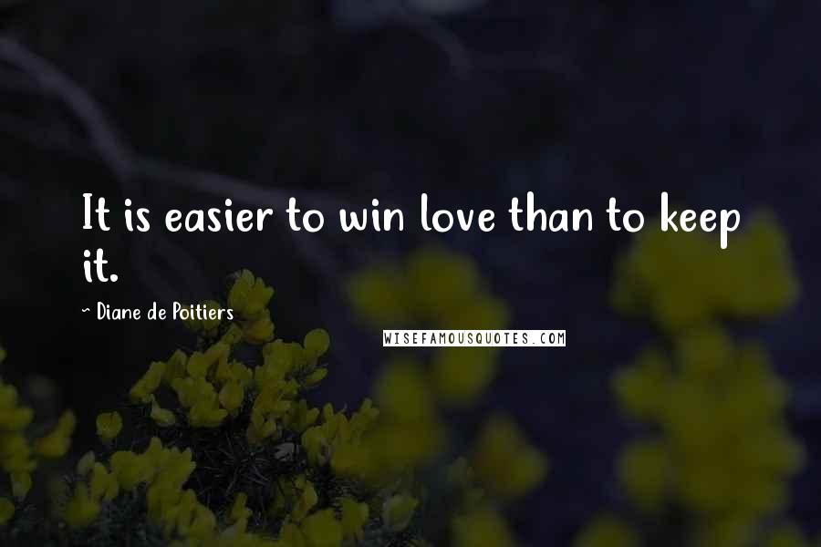 Diane De Poitiers Quotes: It is easier to win love than to keep it.