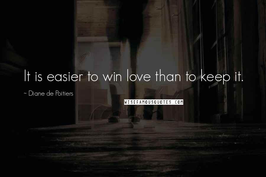 Diane De Poitiers Quotes: It is easier to win love than to keep it.