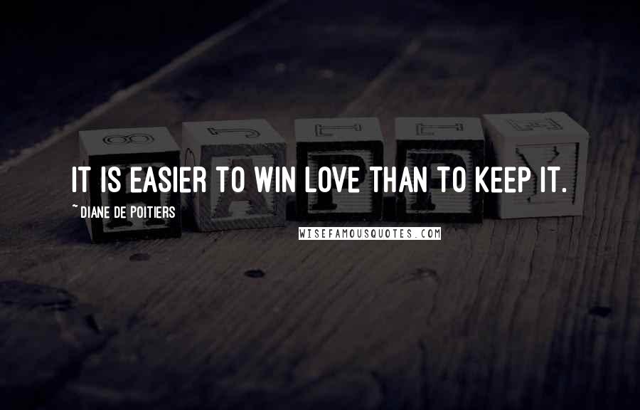 Diane De Poitiers Quotes: It is easier to win love than to keep it.