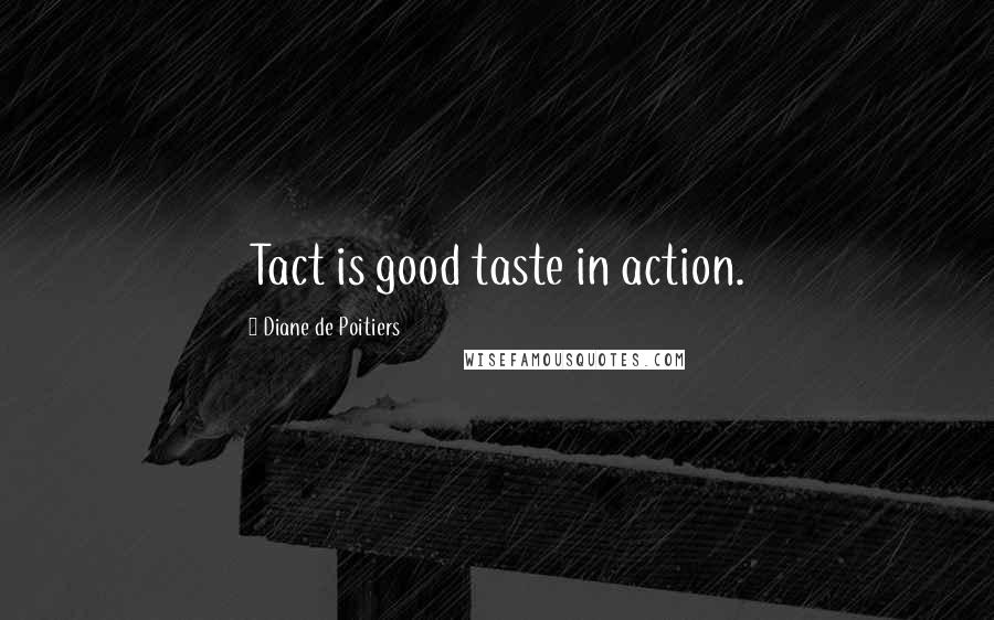 Diane De Poitiers Quotes: Tact is good taste in action.